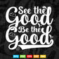 Typography See The Good Be The Good Svg T shirt Design.