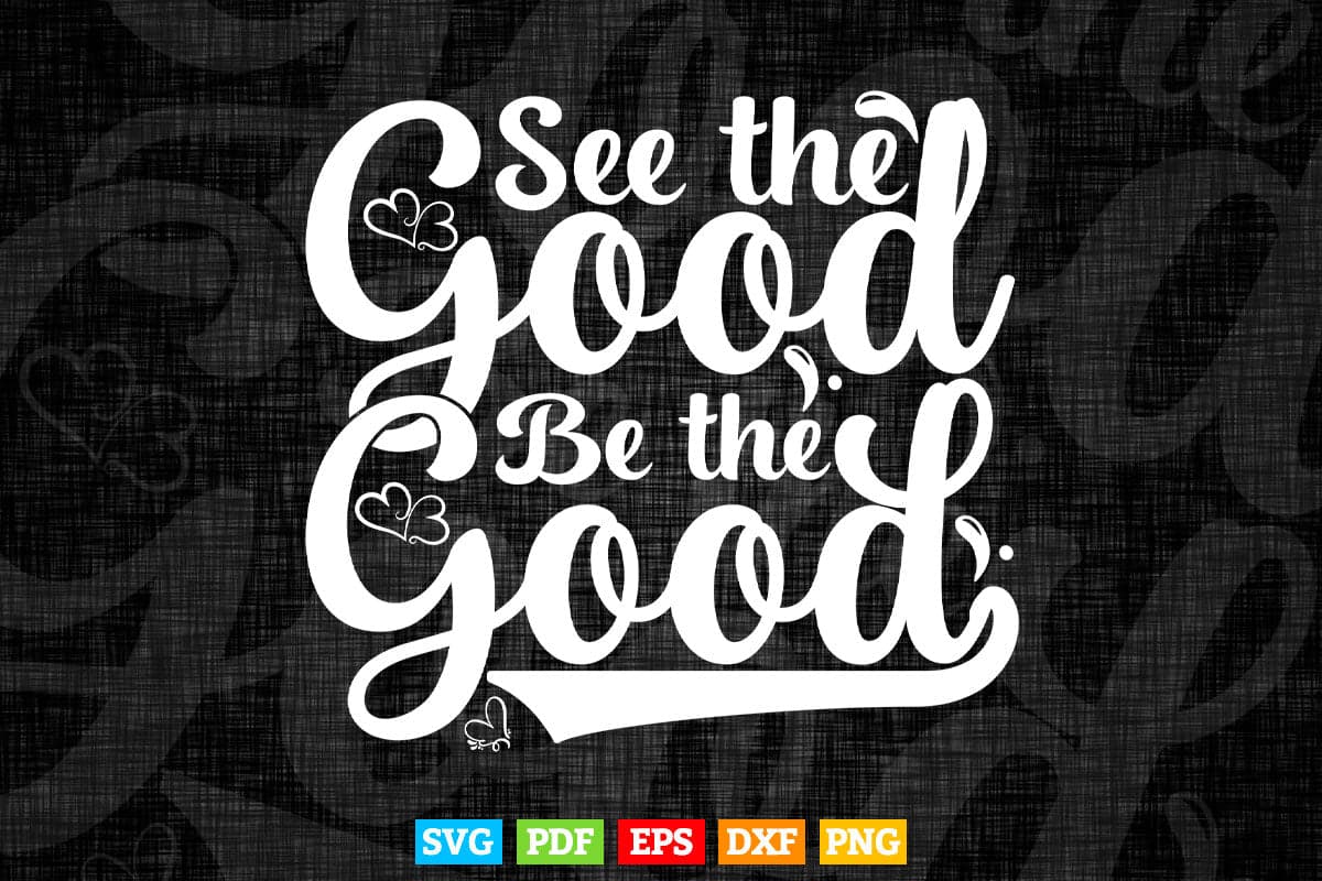 Typography See The Good Be The Good Svg T shirt Design.