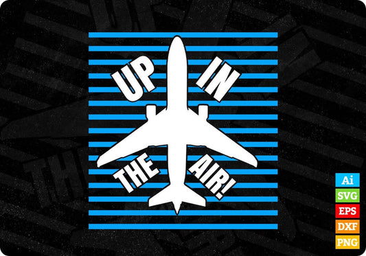 Up In The Air Aviation Editable T shirt Design In Ai Svg Printable Files