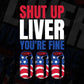 USA Flag Shut Up Liver You're Fine 4th Of July Editable Vector T shirt Design In Svg Png Printable Files