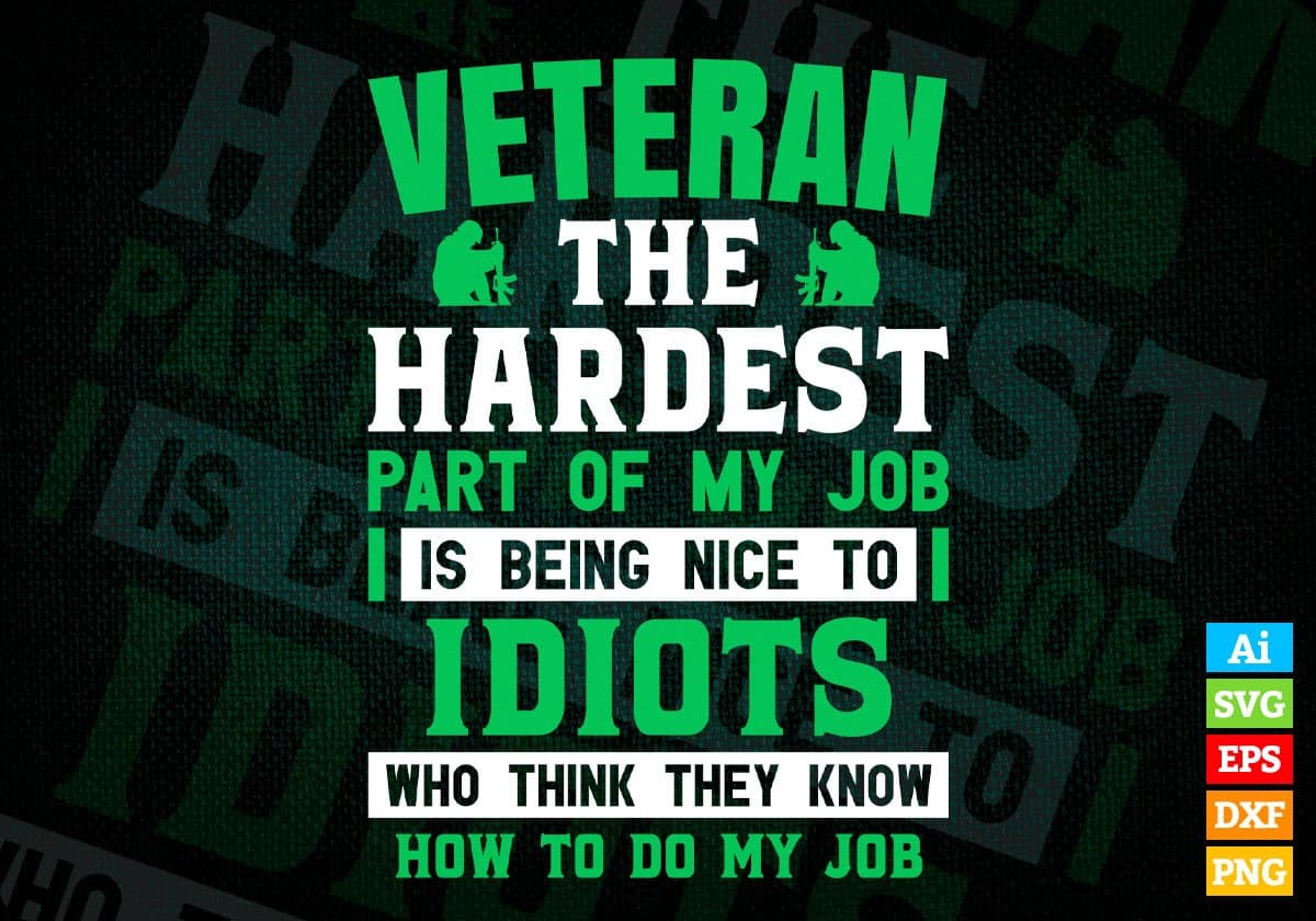 Veteran The Hardest Part Of My Job Is Being Nice To Idiots Editable Vector T shirt Designs In Svg Png Printable Files