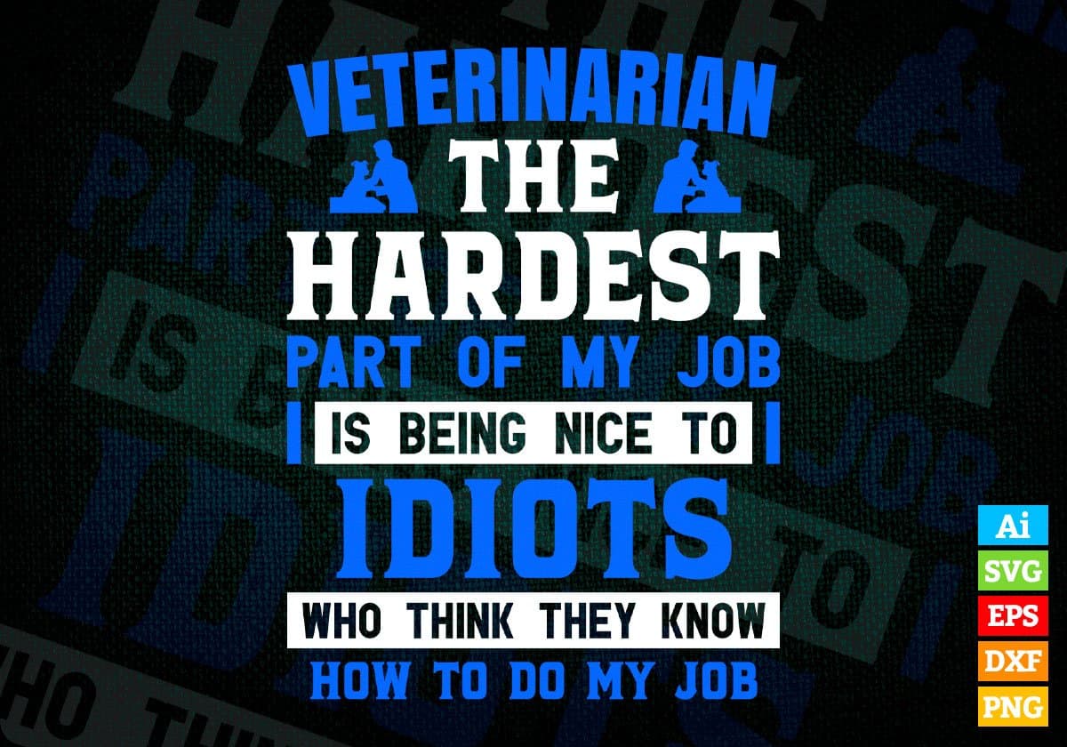 Veterinary The Hardest Part Of My Job Is Being Nice To Idiots Editable Vector T shirt Designs In Svg Png Printable Files