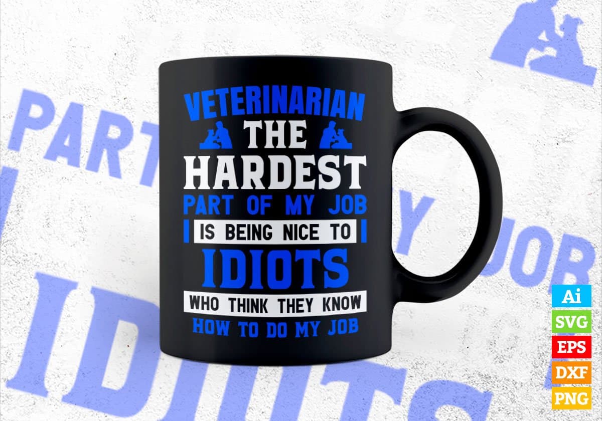 Veterinary The Hardest Part Of My Job Is Being Nice To Idiots Editable Vector T shirt Designs In Svg Png Printable Files