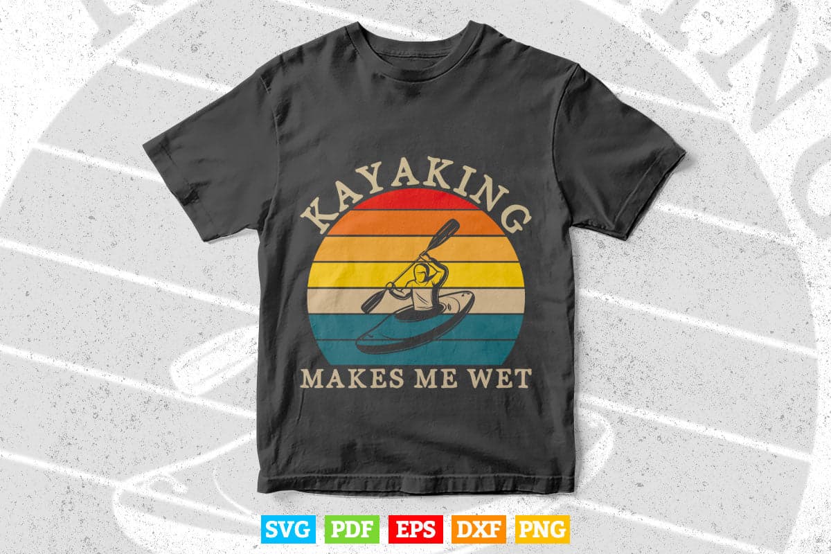 Vintage Kayaking Makes Me Wet Svg Cricut Files.