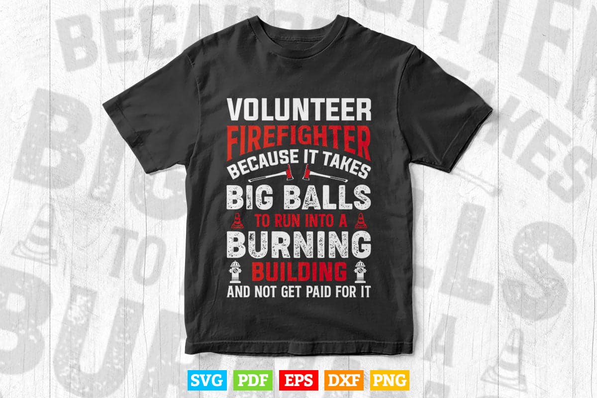 Volunteer Firefighter Because It Takes Big Balls Funny Fireman Svg Digital Files.