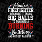 Volunteer Firefighter Because It Takes Big Balls To Run Into A Burning Editable T shirt Design In Ai Png Svg Printable Files