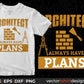 Architect always have plans Editable T shirt Design Svg Cutting Printable Files