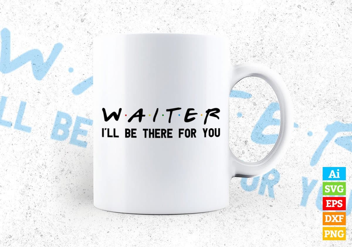 Waiter I'll Be There For You Editable Vector T-shirt Designs Png Svg Files