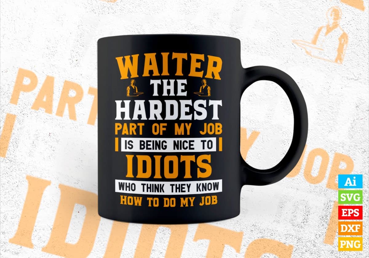 Waiter The Hardest Part Of My Job Is Being Nice To Idiots Editable Vector T shirt Designs In Svg Png Printable Files