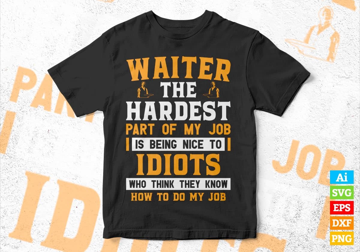 Waiter The Hardest Part Of My Job Is Being Nice To Idiots Editable Vector T shirt Designs In Svg Png Printable Files