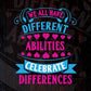 We All Have Different Abilities Celebrate Differences Autism Editable T shirt Design Svg Cutting Printable Files