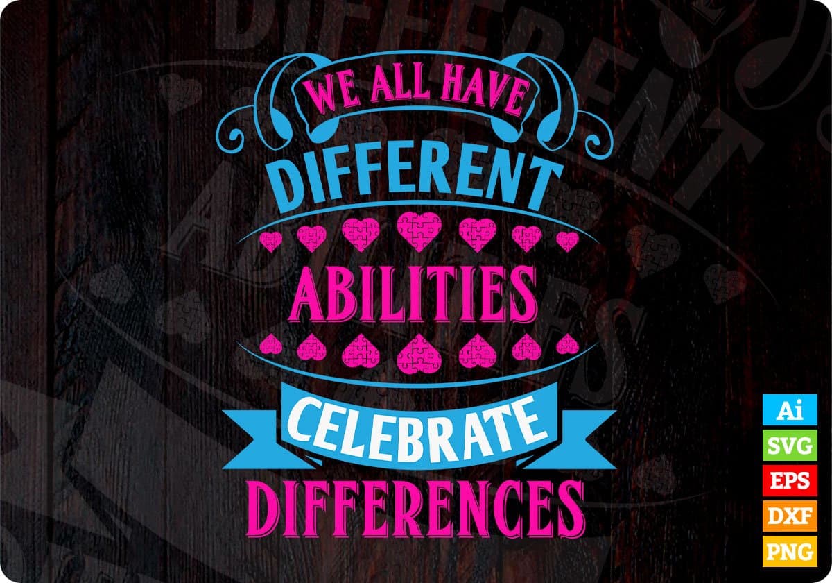 We All Have Different Abilities Celebrate Differences Autism Editable T shirt Design Svg Cutting Printable Files