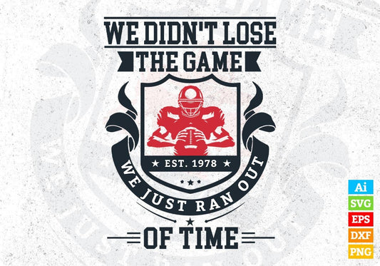 We didn't lose the game We Just Ran Out Of Time American Football Editable T shirt Design Svg Cutting Printable Files