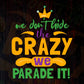 We Don't Hide The Crazy We Parade It Mardi Gras T shirt Design In Svg Printable Files