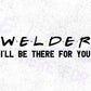 Welder I'll Be There For You Editable Vector T-shirt Designs Png Svg Files