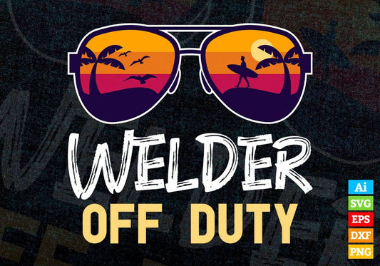 Welder Off Duty With Sunglass Funny Summer Gift Editable Vector T-shirt Designs Png Svg Files