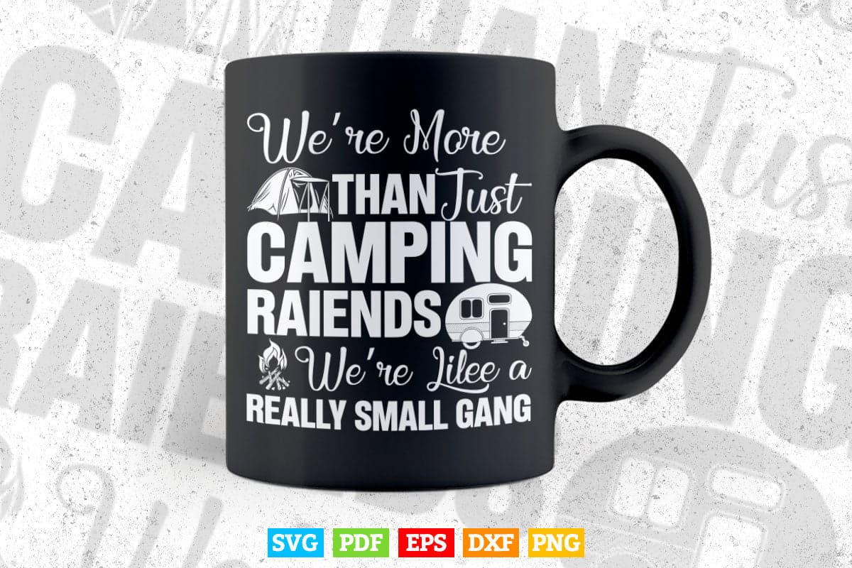 We're More Than Just Camping Friends We're Like A Gang Gifts Svg Digital Files.