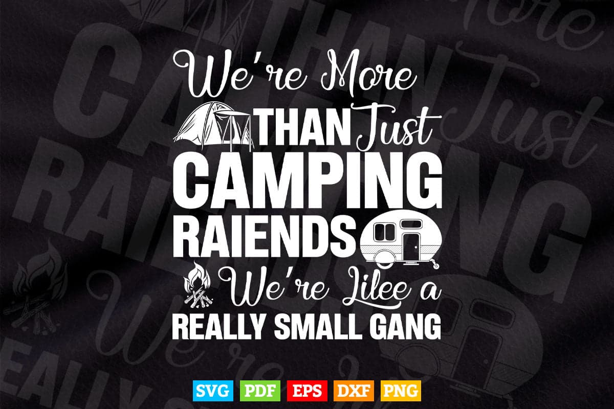 We're More Than Just Camping Friends We're Like A Gang Gifts Svg Digital Files.