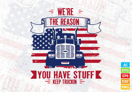 We're The Reason You Have Stuff Keep Truckin American Trucker Editable T shirt Design In Ai Svg Files