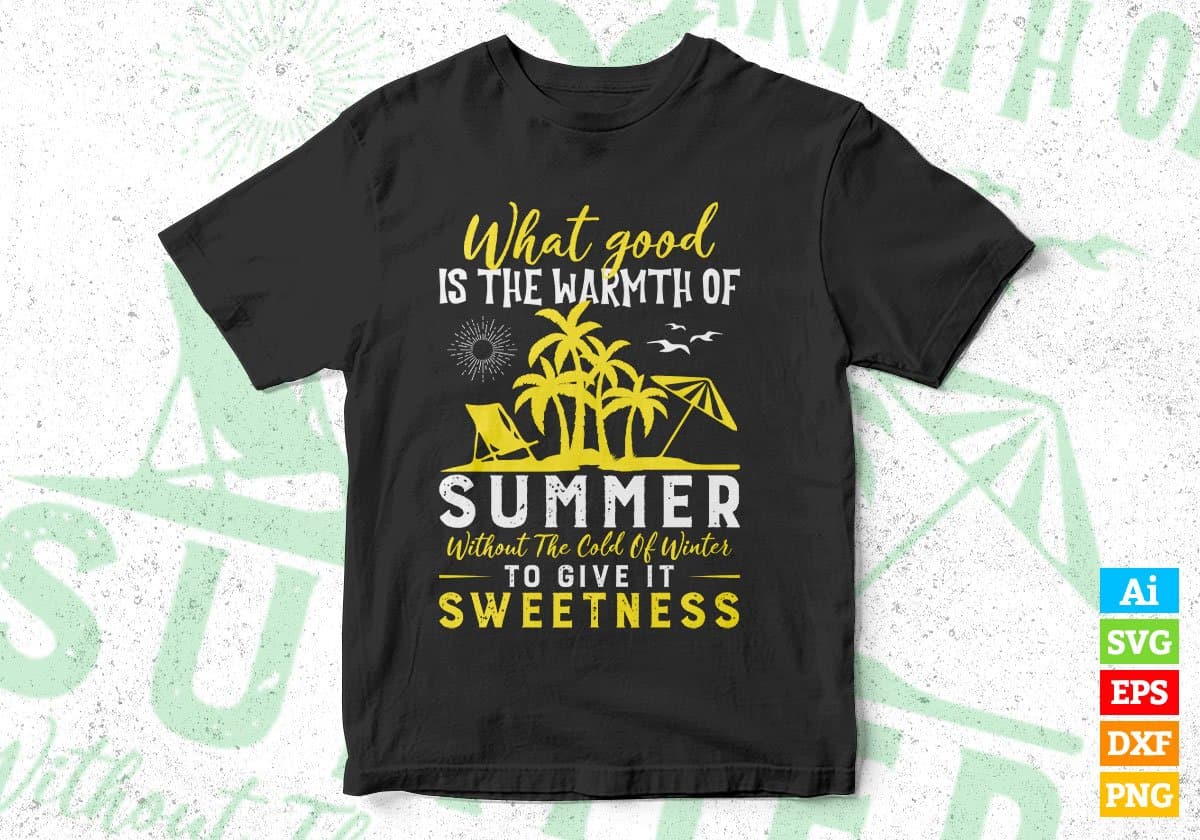 What Good Is The Warmth Of Summer Editable Vector T shirt Design In Svg Png Printable Files