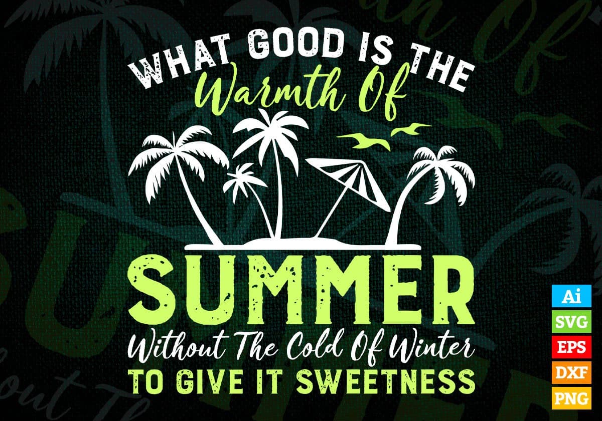 What Good Is The Warmth Of Summer Editable Vector T shirt Design In Svg Png Printable Files
