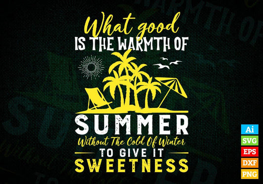 What Good Is The Warmth Of Summer Editable Vector T shirt Design In Svg Png Printable Files