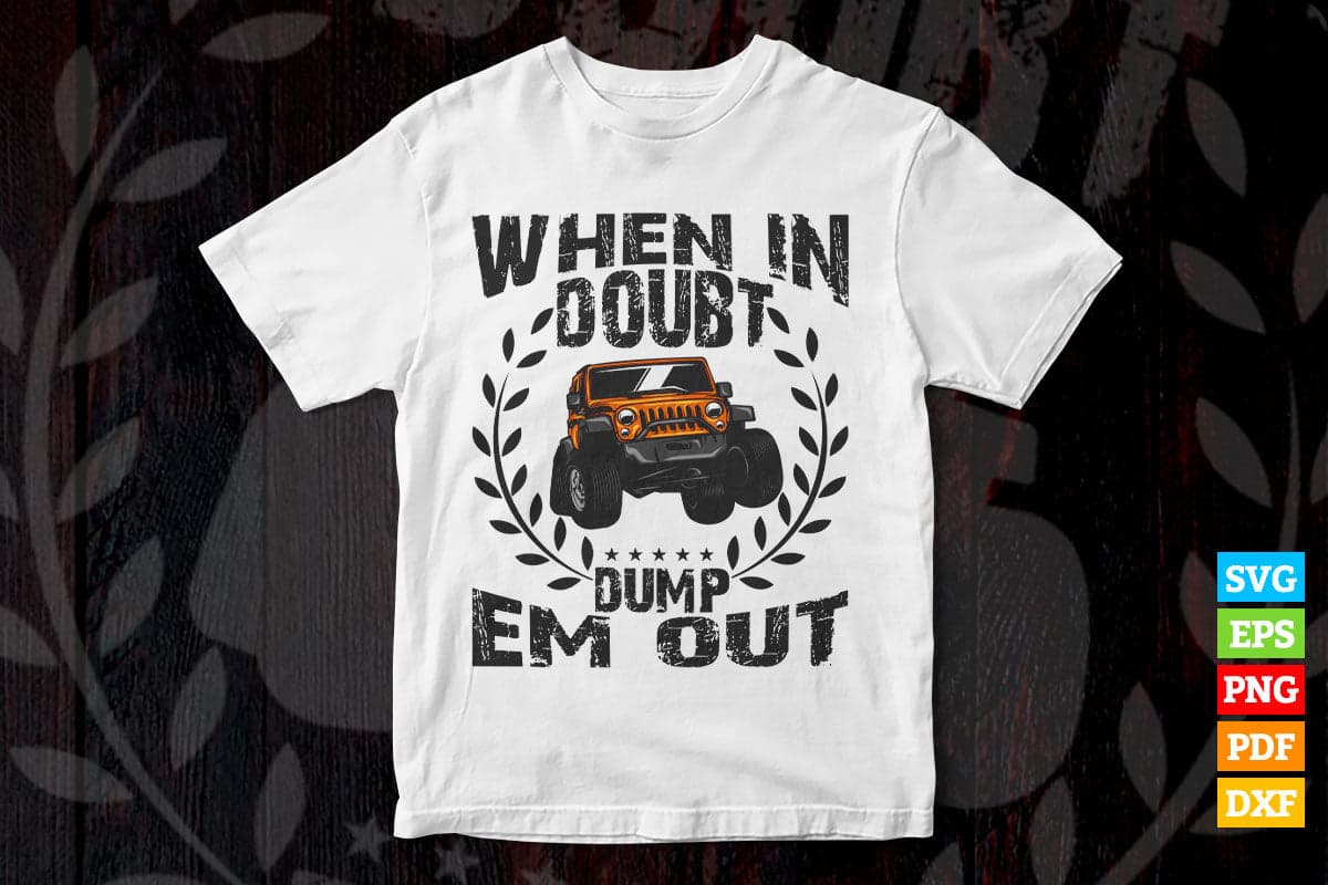 When In Doubt Dump 'Em Them Out Funny Trucks Offroad T shirt Design Png Svg Printable Files