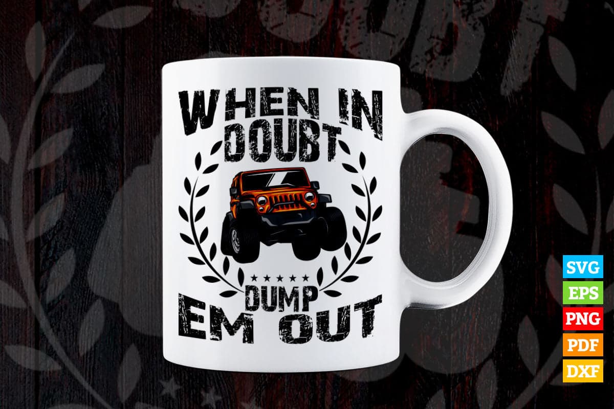 When In Doubt Dump 'Em Them Out Funny Trucks Offroad T shirt Design Png Svg Printable Files