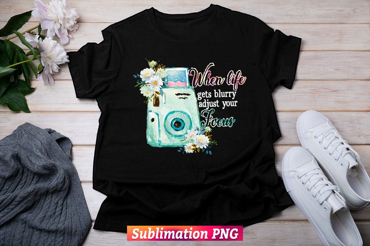 When Life Gets Blurry Adjust Your Focus Watercolor Floral Photography Camera T shirt Design Png Sublimation Files