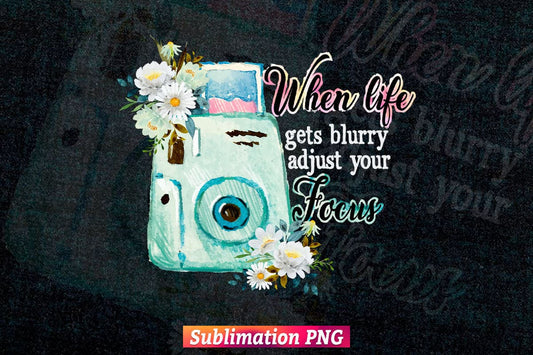 When Life Gets Blurry Adjust Your Focus Watercolor Floral Photography Camera T shirt Design Png Sublimation Files