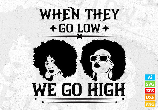 When They Go Low We Go High Afro Editable T shirt Design In Svg Print Files