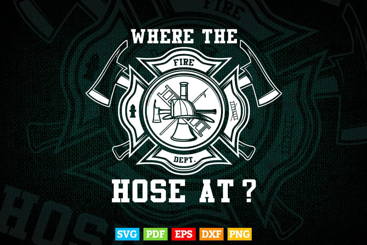 Where The Hose At Funny Firefighter Fireman Gift Svg Digital Files.