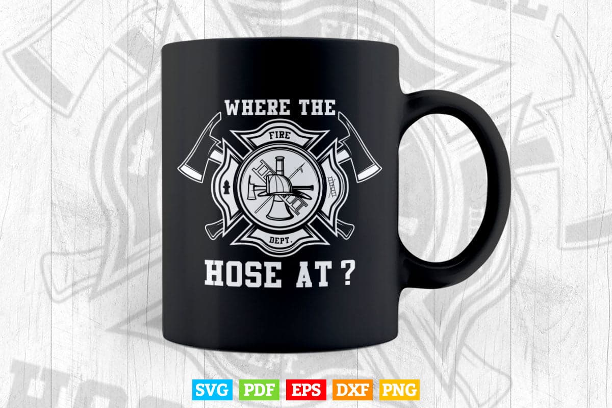Where The Hose At Funny Firefighter Fireman Gift Svg Digital Files.