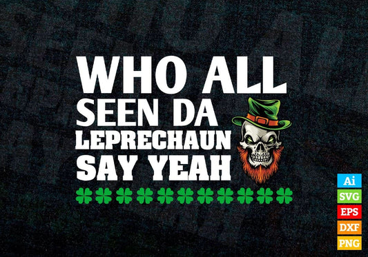 Who All Seen Da Leprechaun Say Yeah St Patrick's Day Editable Vector T-shirt Design in Ai Svg Png Files