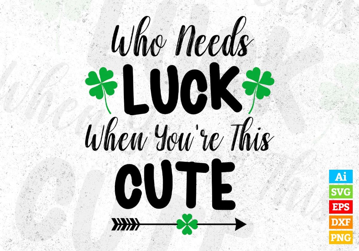 Who Needs Luck When You're This Cute St Patrick's Day Editable T-shirt Design in Ai Svg Files