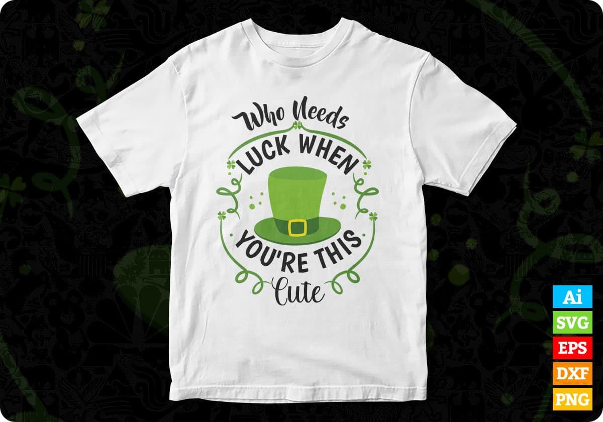 Who Needs Luck When You're This Cute St Patrick's Day T shirt Design In Svg Png Cutting Printable Files