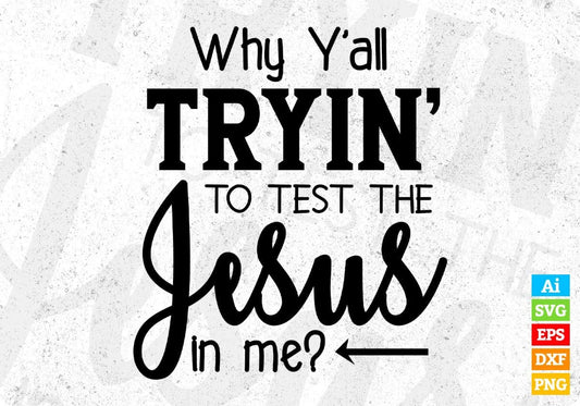 Why Y'all Tryin' To Test The Jesus In Me Quotes T shirt Design In Png Svg Files