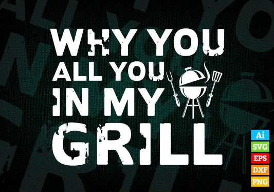 Why You All Up in My Grill Funny BBQ Editable Vector T shirt Design in Ai Png Svg Files.