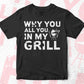 Why You All Up in My Grill Funny BBQ Editable Vector T shirt Design in Ai Png Svg Files.
