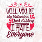 Will You Be My Valentine Just Kidding I Hate Everyone Vector T shirt Design In Svg Png Cutting Printable Files