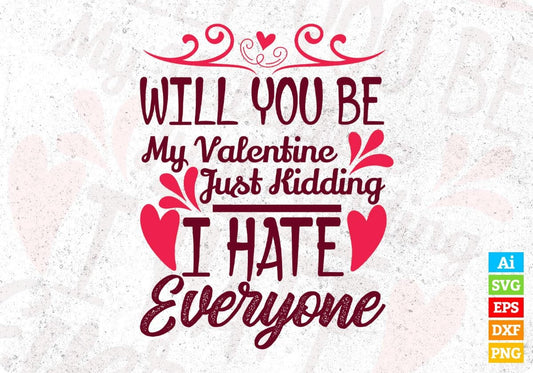 Will You Be My Valentine Just Kidding I Hate Everyone Vector T shirt Design In Svg Png Cutting Printable Files