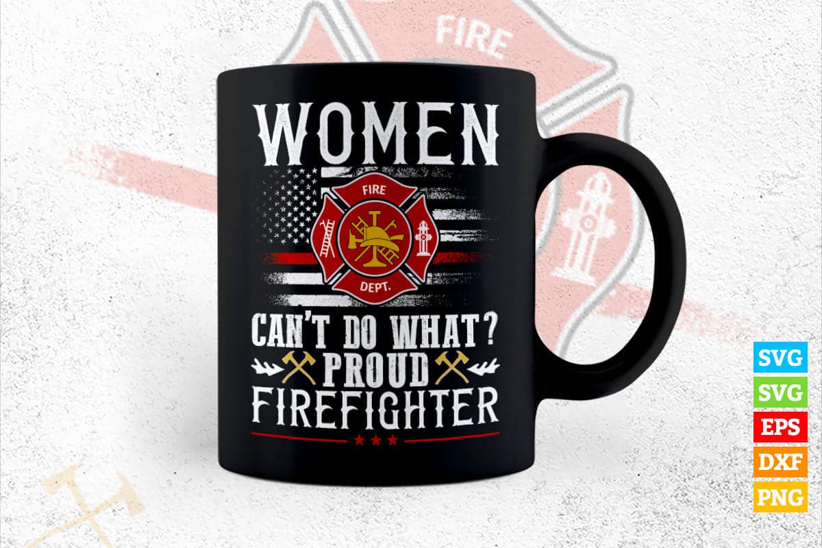 Women Can’t Do What Proud Firefighter Editable T shirt