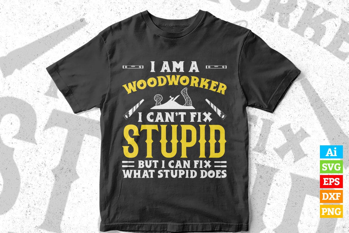 Woodworker Can't Fix What Stupid Does Editable Vector T-shirt Design in Ai Png Svg Files