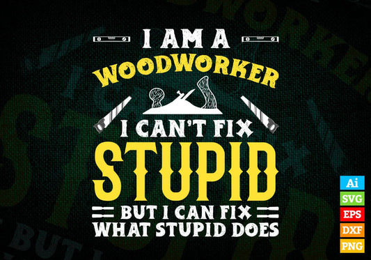 Woodworker Can't Fix What Stupid Does Editable Vector T-shirt Design in Ai Png Svg Files