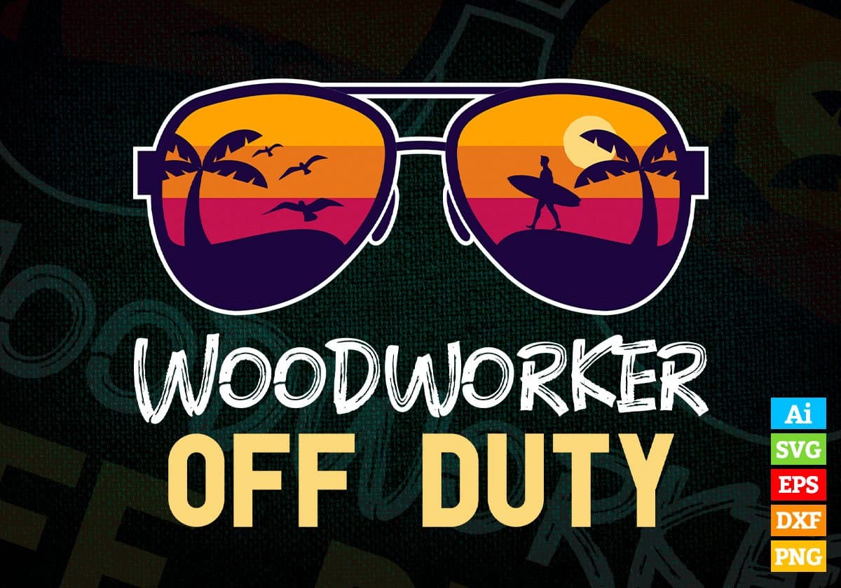 Woodworker Off Duty With Sunglass Funny Summer Gift Editable Vector T-shirt Designs Png Svg Files