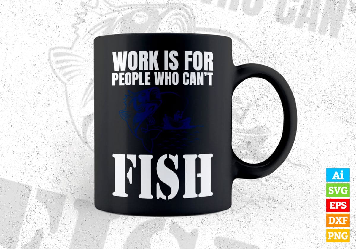 Work Is For People Who Can't Fish Fishing Editable Vector T-shirt Design in Ai Svg Png Files