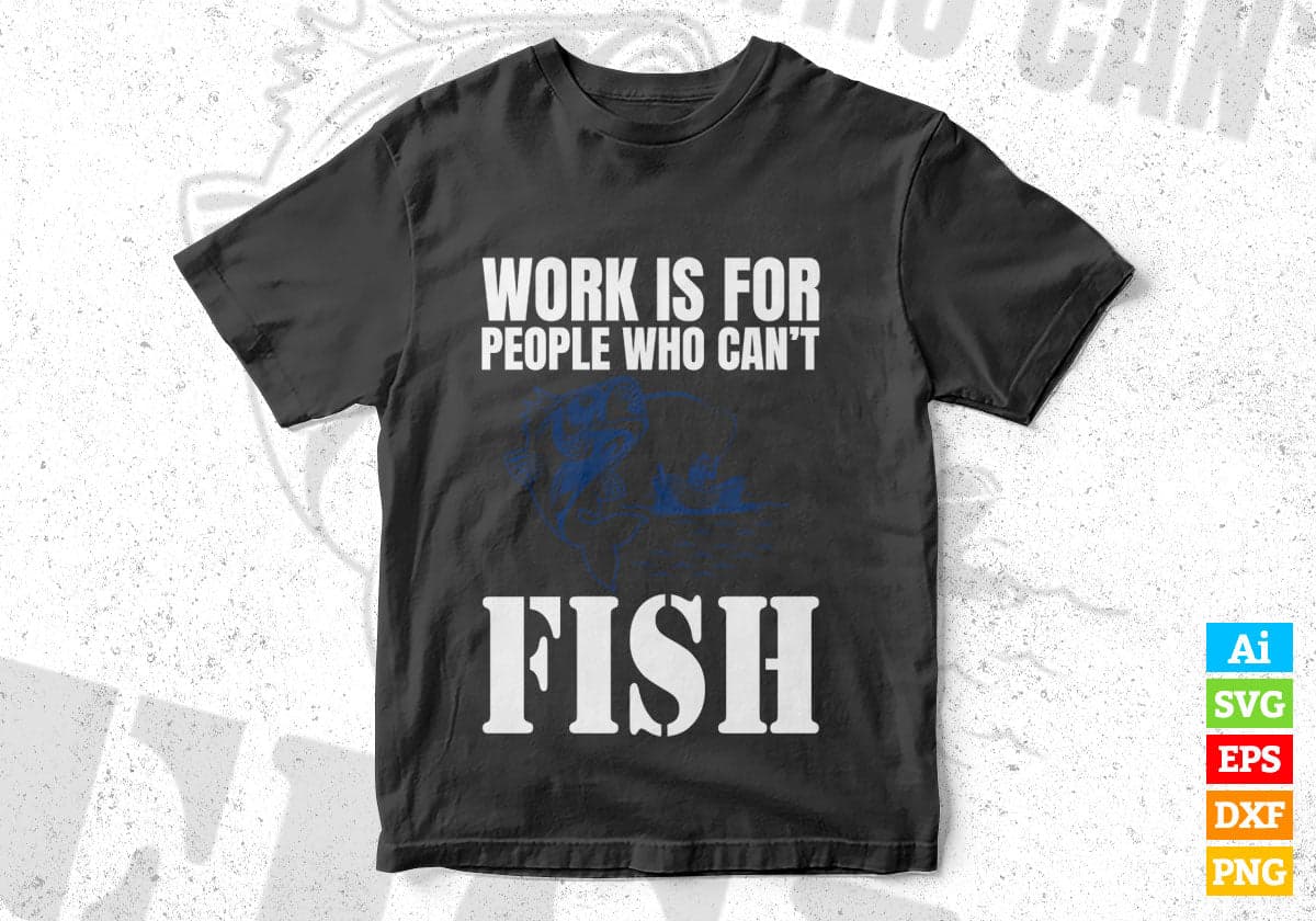 Work Is For People Who Can't Fish Fishing Editable Vector T-shirt Design in Ai Svg Png Files