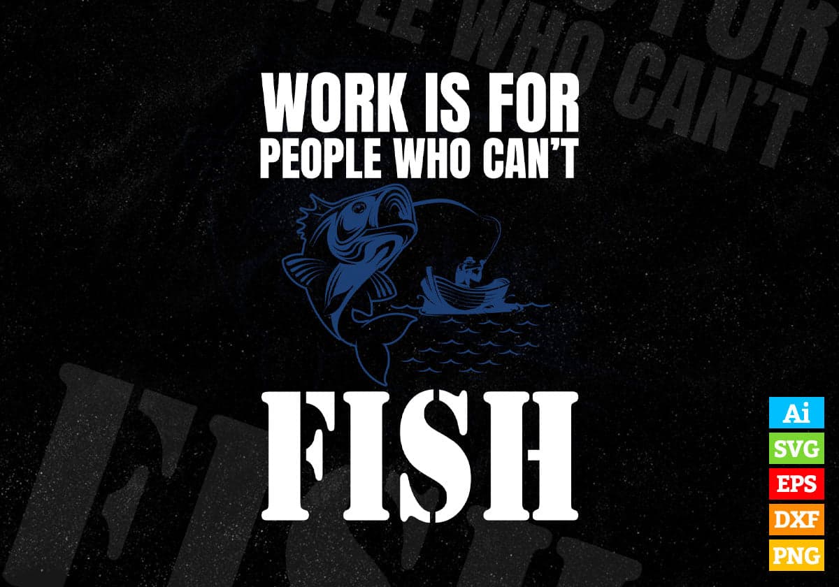 Work Is For People Who Can't Fish Fishing Vector T-shirt Design Svg ...