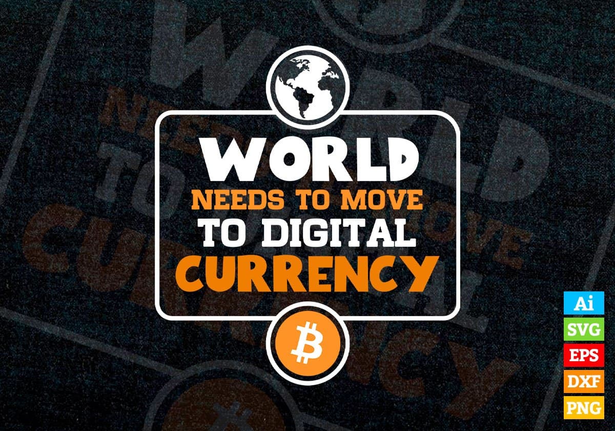 World Needs To Move To Digital Currency Crypto Btc Bitcoin Editable Vector T-shirt Design in Ai Svg Files