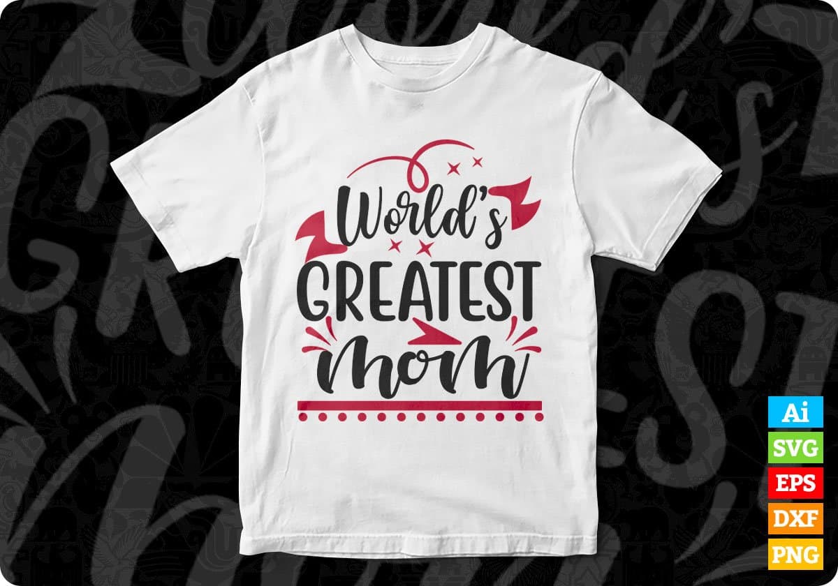World’s Greatest Mom Mother's Day T shirt Design In Svg Png Cutting Printable Files